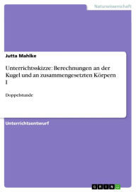 Title: Unterrichtsskizze: Berechnungen an der Kugel und an zusammengesetzten Körpern I: Doppelstunde, Author: Jutta Mahlke