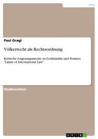Title: Völkerrecht als Rechtsordnung: Kritische Gegenargumente zu Goldsmiths und Posners 'Limits of International Law', Author: Paul Gragl
