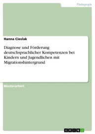 Title: Diagnose und Förderung deutschsprachlicher Kompetenzen bei Kindern und Jugendlichen mit Migrationshintergrund, Author: Hanna Cieslak