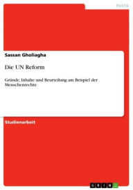 Title: Die UN Reform: Gründe, Inhalte und Beurteilung am Beispiel der Menschenrechte, Author: Sassan Gholiagha