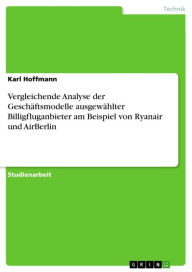 Title: Vergleichende Analyse der Geschäftsmodelle ausgewählter Billigfluganbieter am Beispiel von Ryanair und AirBerlin, Author: Karl Hoffmann