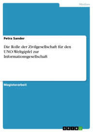 Title: Die Rolle der Zivilgesellschaft für den UNO-Weltgipfel zur Informationsgesellschaft, Author: Petra Sander