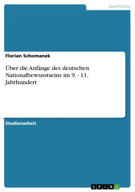 Title: Über die Anfänge des deutschen Nationalbewusstseins im 9. - 11. Jahrhundert: 11. Jahrhundert, Author: Florian Schomanek