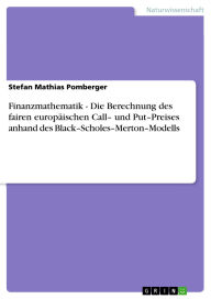 Title: Finanzmathematik - Die Berechnung des fairen europäischen Call- und Put-Preises anhand des Black-Scholes-Merton-Modells, Author: Stefan Mathias Pomberger