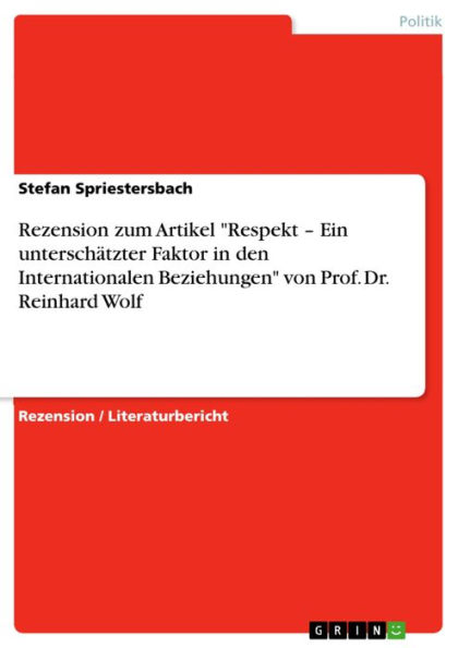 Rezension zum Artikel 'Respekt - Ein unterschätzter Faktor in den Internationalen Beziehungen' von Prof. Dr. Reinhard Wolf: Ein unterschätzter Faktor in den Internationalen Beziehungen' von Prof. Dr. Reinhard Wolf