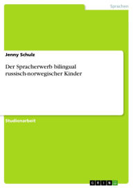 Title: Der Spracherwerb bilingual russisch-norwegischer Kinder, Author: Jenny Schulz