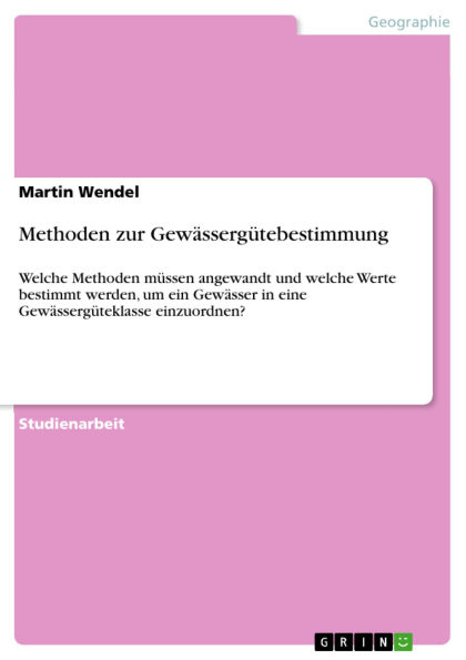 Methoden zur Gewässergütebestimmung: Welche Methoden müssen angewandt und welche Werte bestimmt werden, um ein Gewässer in eine Gewässergüteklasse einzuordnen?