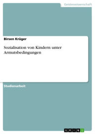 Title: Sozialisation von Kindern unter Armutsbedingungen, Author: Birsen Krüger