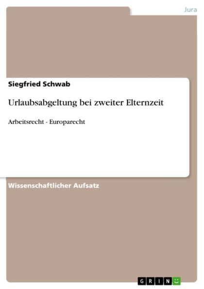 Urlaubsabgeltung bei zweiter Elternzeit: Arbeitsrecht - Europarecht