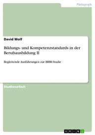 Title: Bildungs- und Kompetenzstandards in der Berufsausbildung II: Begleitende Ausführungen zur BIBB-Studie, Author: David Wolf