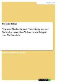 Title: Vor- und Nachteile von Franchising aus der Sicht des Franchise-Nehmers am Beispiel von McDonald's, Author: Stefanie Friese