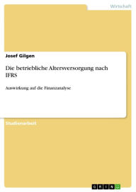 Title: Die betriebliche Altersversorgung nach IFRS: Auswirkung auf die Finanzanalyse, Author: Josef Gilgen