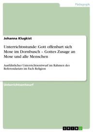 Title: Unterrichtsstunde: Gott offenbart sich Mose im Dornbusch - Gottes Zusage an Mose und alle Menschen: Ausführlicher Unterrichtsentwurf im Rahmen des Referendariats im Fach Religion, Author: Johanna Klugkist