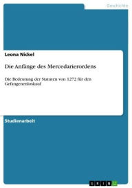 Title: Die Anfänge des Mercedarierordens: Die Bedeutung der Statuten von 1272 für den Gefangenenloskauf, Author: Leona Nickel