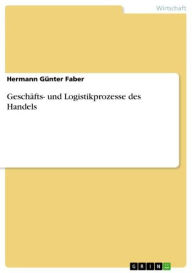 Title: Geschäfts- und Logistikprozesse des Handels, Author: Hermann Günter Faber