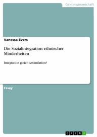 Title: Die Sozialintegration ethnischer Minderheiten: Integration gleich Assimilation?, Author: Vanessa Evers