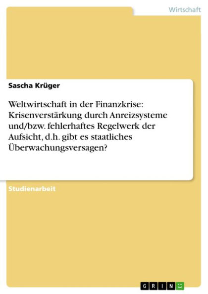 Weltwirtschaft in der Finanzkrise: Krisenverstärkung durch Anreizsysteme und/bzw. fehlerhaftes Regelwerk der Aufsicht, d.h. gibt es staatliches Überwachungsversagen?