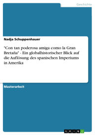 Title: Con tan poderosa amiga como la Gran Bretaña - Ein globalhistorischer Blick auf die Auflösung des spanischen Imperiums in Amerika, Author: Nadja Schuppenhauer