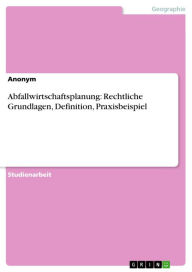 Title: Abfallwirtschaftsplanung: Rechtliche Grundlagen, Definition, Praxisbeispiel, Author: Anonym