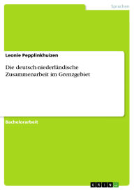 Title: Die deutsch-niederländische Zusammenarbeit im Grenzgebiet, Author: Leonie Pepplinkhuizen