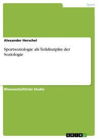 Title: Sportsoziologie als Teildisziplin der Soziologie, Author: Alexander Herschel