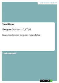 Title: Exegese Markus 10,17-31: Frage eines Reichen nach dem ewigen Leben, Author: Tom Olivier