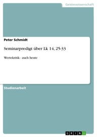Title: Seminarpredigt über Lk 14, 25-33: Wertekritik - auch heute, Author: Peter Schmidt