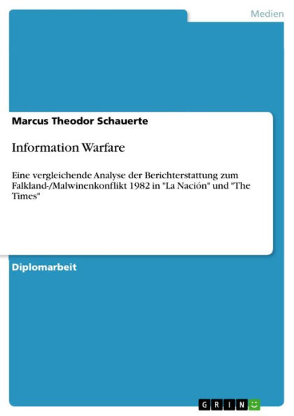 Information Warfare: Eine vergleichende Analyse der Berichterstattung zum Falkland-/Malwinenkonflikt 1982 in 'La Nación' und 'The Times'