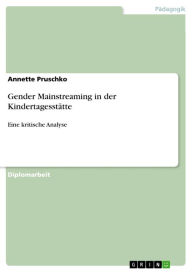 Title: Gender Mainstreaming in der Kindertagesstätte: Eine kritische Analyse, Author: Annette Pruschko