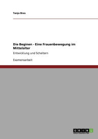 Title: Die Beginen - Eine Frauenbewegung im Mittelalter: Entwicklung und Scheitern, Author: Tanja Bras