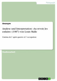 Title: Analyse und Interpretation: «Au revoir, les enfants» (1987) von Louis Malle: Cinéma de l´après guerre et l´occupation, Author: Anonym