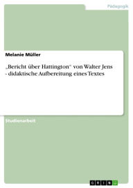 Title: 'Bericht über Hattington' von Walter Jens - didaktische Aufbereitung eines Textes: didaktische Aufbereitung eines Textes, Author: Melanie Müller