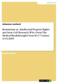 Title: Kommentar zu 'Intellectual Property Rights and Stem Cell Research: Who Owns The Medical Breakthroughs? Sean M. O´Connor, 3/15/2005, Author: Johannes Lenhard