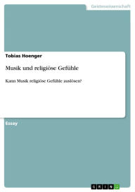 Title: Musik und religiöse Gefühle: Kann Musik religiöse Gefühle auslösen?, Author: Tobias Hoenger