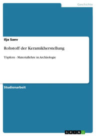 Title: Rohstoff der Keramikherstellung: Töpfern - Materiallehre in Archäologie, Author: Ilja Saev