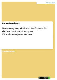 Title: Bewertung von Markteintrittsformen für die Internationalisierung von Dienstleistungsunternehmen, Author: Ruben Engelhardt