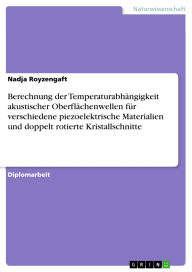 Title: Berechnung der Temperaturabhängigkeit akustischer Oberflächenwellen für verschiedene piezoelektrische Materialien und doppelt rotierte Kristallschnitte, Author: Nadja Royzengaft