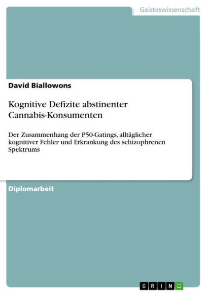 Kognitive Defizite abstinenter Cannabis-Konsumenten: Der Zusammenhang der P50-Gatings, alltäglicher kognitiver Fehler und Erkrankung des schizophrenen Spektrums