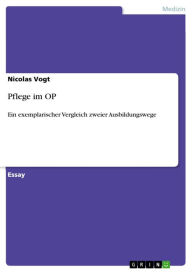 Title: Pflege im OP: Ein exemplarischer Vergleich zweier Ausbildungswege, Author: Nicolas Vogt