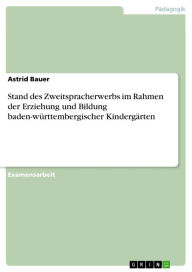 Title: Stand des Zweitspracherwerbs im Rahmen der Erziehung und Bildung baden-württembergischer Kindergärten, Author: Astrid Bauer