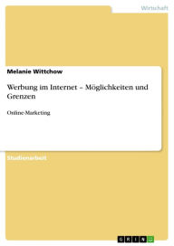Title: Werbung im Internet - Möglichkeiten und Grenzen: Online-Marketing, Author: Melanie Wittchow