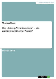 Title: Das 'Prinzip Verantwortung' - ein anthropozentrischer Ansatz?: ein anthropozentrischer Ansatz?, Author: Thomas Marx