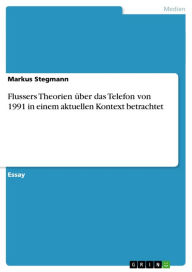 Title: Flussers Theorien über das Telefon von 1991 in einem aktuellen Kontext betrachtet, Author: Markus Stegmann