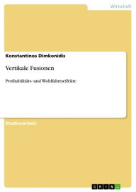 Title: Vertikale Fusionen: Profitabilitäts- und Wohlfahrtseffekte, Author: Konstantinos Dimkonidis