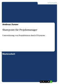 Title: Sharepoint für Projektmanager: Unterstützung von Projektleitern durch IT-Systeme, Author: Andreas Zunzer