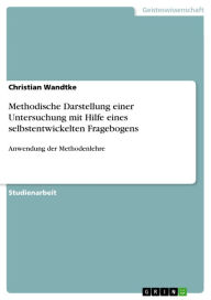 Title: Methodische Darstellung einer Untersuchung mit Hilfe eines selbstentwickelten Fragebogens: Anwendung der Methodenlehre, Author: Christian Wandtke