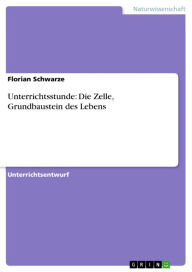 Title: Unterrichtsstunde: Die Zelle, Grundbaustein des Lebens, Author: Florian Schwarze