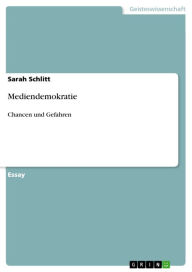 Title: Mediendemokratie: Chancen und Gefahren, Author: Sarah Schlitt