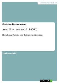 Title: Anna Nitschmann (1715-1760): Herrnhuter Pietistin und diakonische Visionärin, Author: Christine Brengelmann