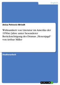 Title: Wirksamkeit von Literatur im Amerika der 1950er Jahre unter besonderer Berücksichtigung des Dramas 'Hexenjagd' von Arthur Miller, Author: Anica Petrovic-Wriedt